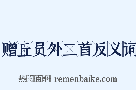 赠丘员外二首反义词是什么意思的图片